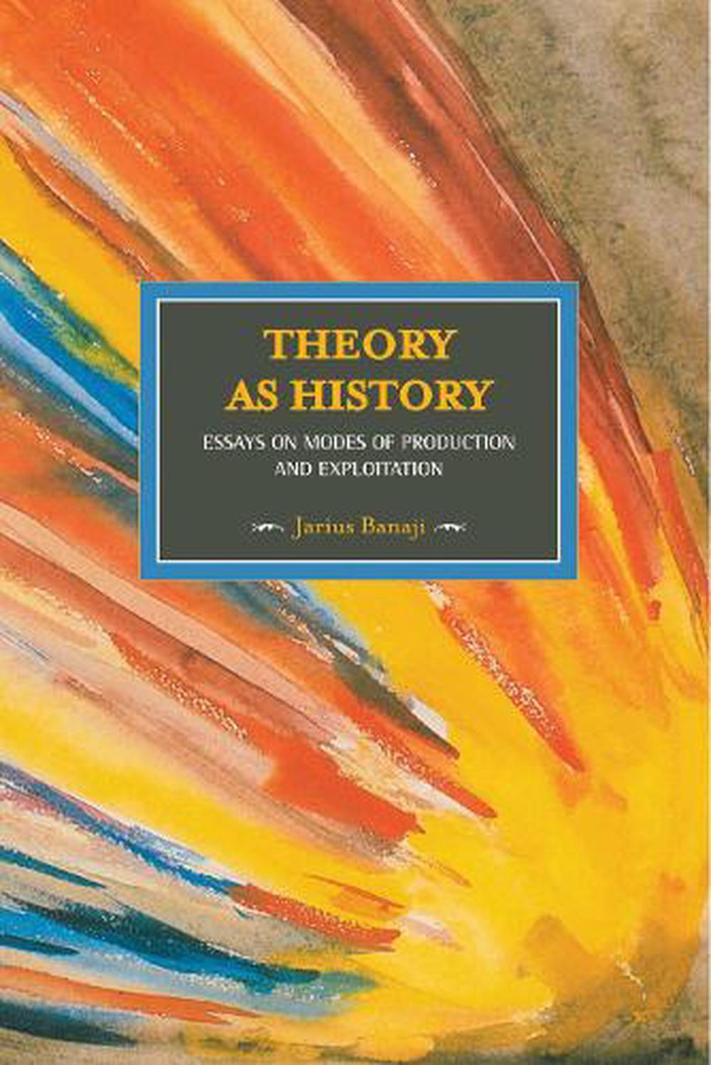 Theory As History: Essays On Modes Of Production And Exploitation, 9781608461431