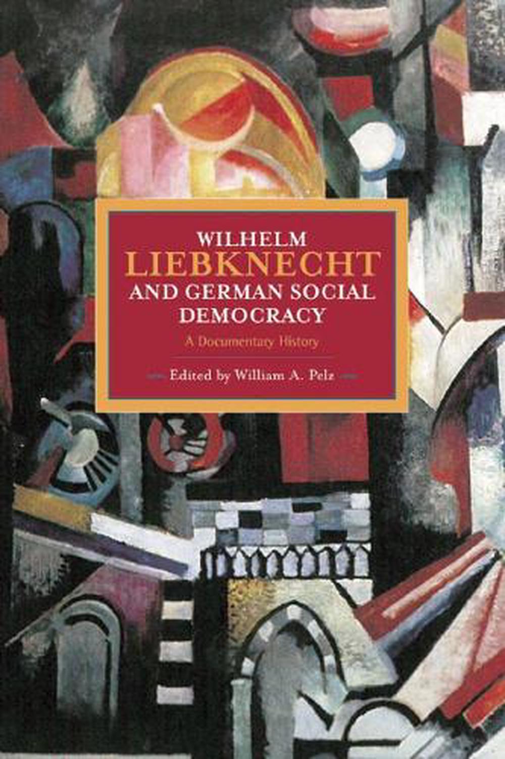 Wilhelm Liebknecht And German Social Democracy, 9781608463947