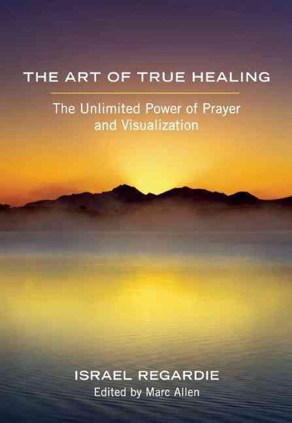 The Art Of True Healing The Unlimited Power Of Prayer And Visualization By Israel Regardie Paperback Buy Online At Moby The Great