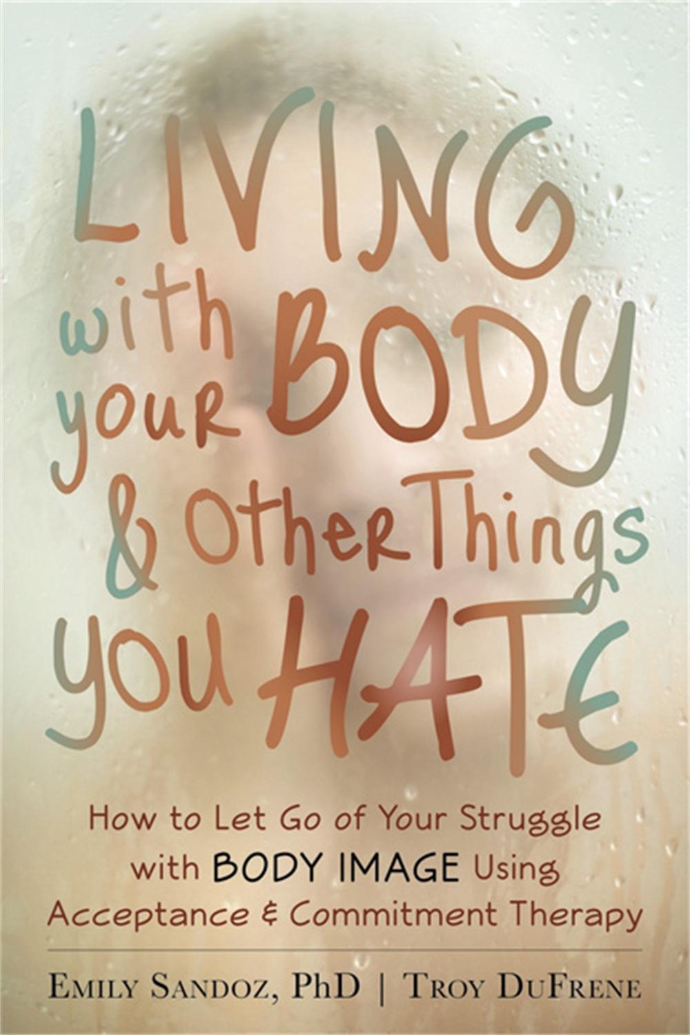 Living with Your Body and Other Things You Hate by Emily K. Sandoz - ISBN: 9781608821044
