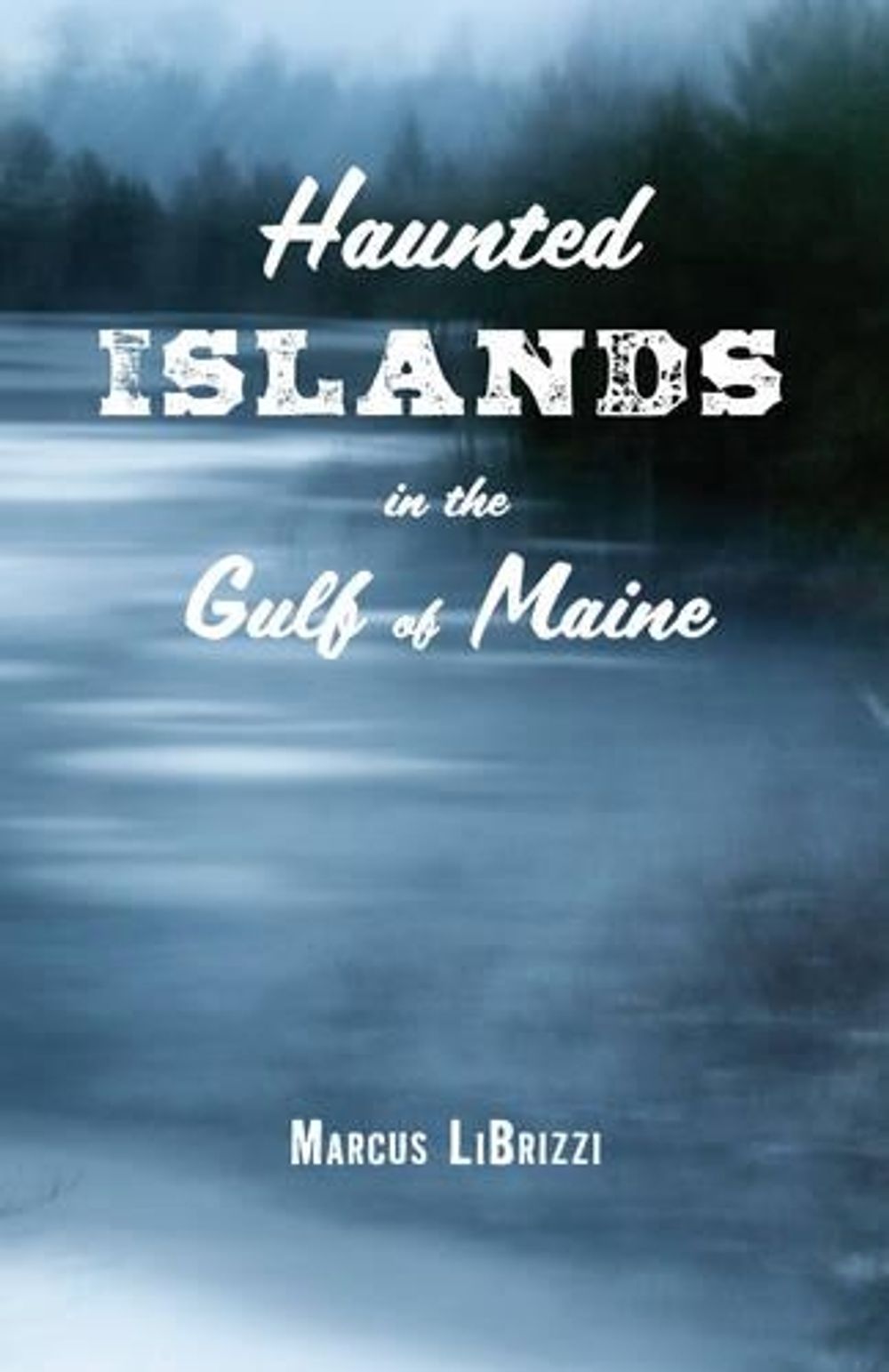 Haunted Islands in the Gulf of Maine by Marcus LiBrizzi - ISBN: 9781608936373