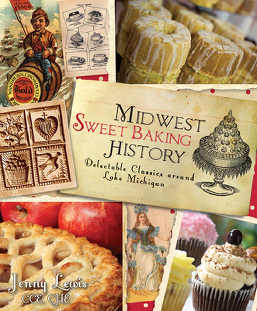 Midwest Sweet Baking History:: Delectable Classics Around Lake Michigan, 9781609493448