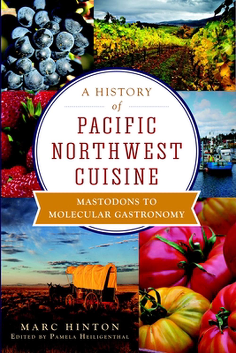 A History of Pacific Northwest Cuisine: Mastodons to Molecular Gastronomy, 9781609496166