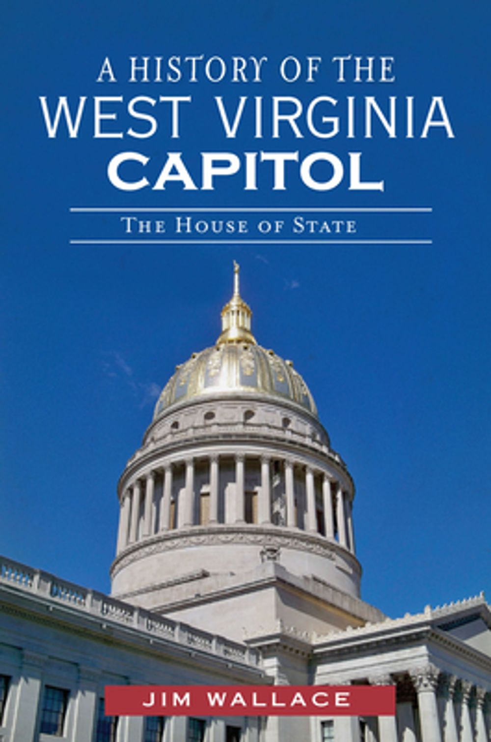 A History of the West Virginia Capitol: The House of State by Jim Wallace - ISBN: 9781609496913