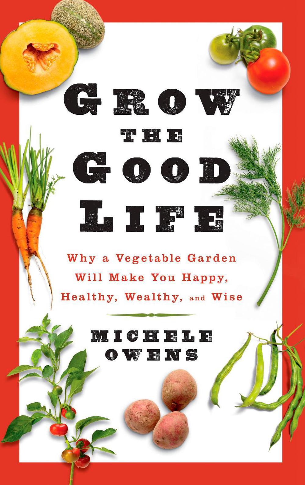 Grow the Good Life by Michele Owens - ISBN: 9781609614461