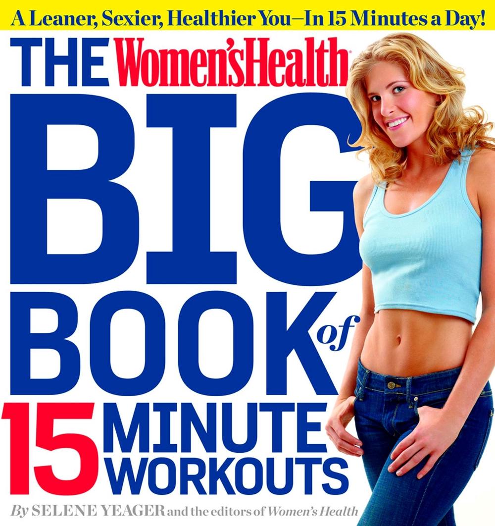 The Women's Health Big Book of 15-Minute Workouts by Selene Yeager - ISBN: 9781609617370