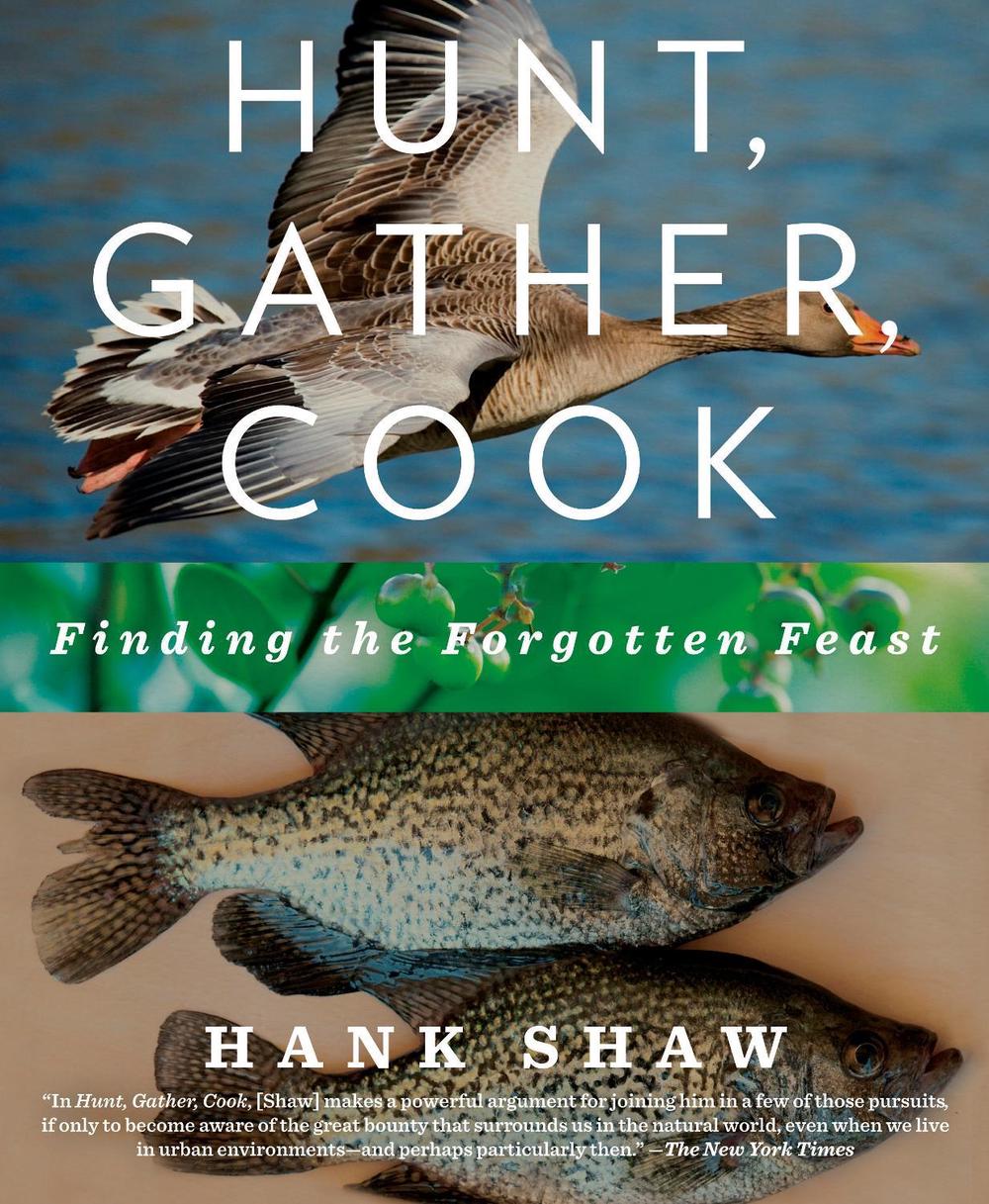 Hunt, Gather, Cook by Hank Shaw - ISBN: 9781609618902