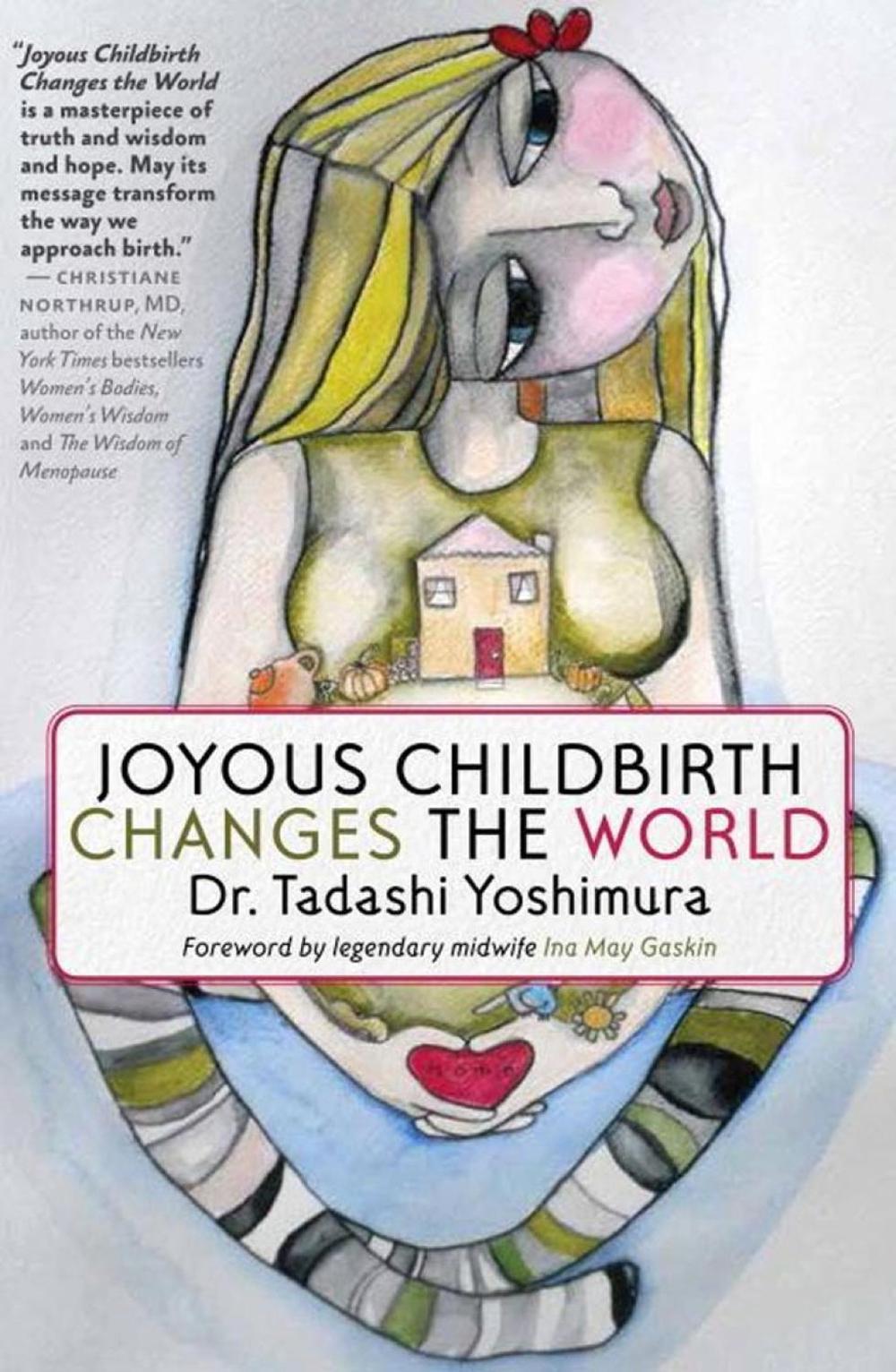 Joyous Childbirth Changes the World by Tadashi Yoshimura - ISBN: 9781609805241