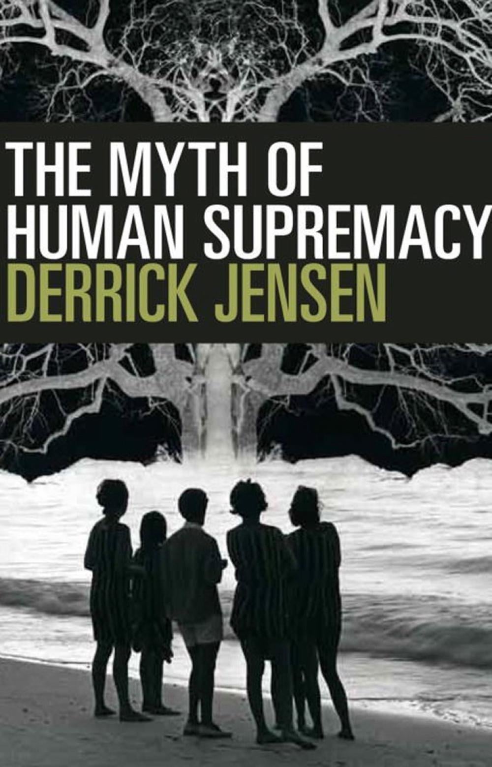 The Myth of Human Supremacy by Derrick Jensen - ISBN: 9781609806781