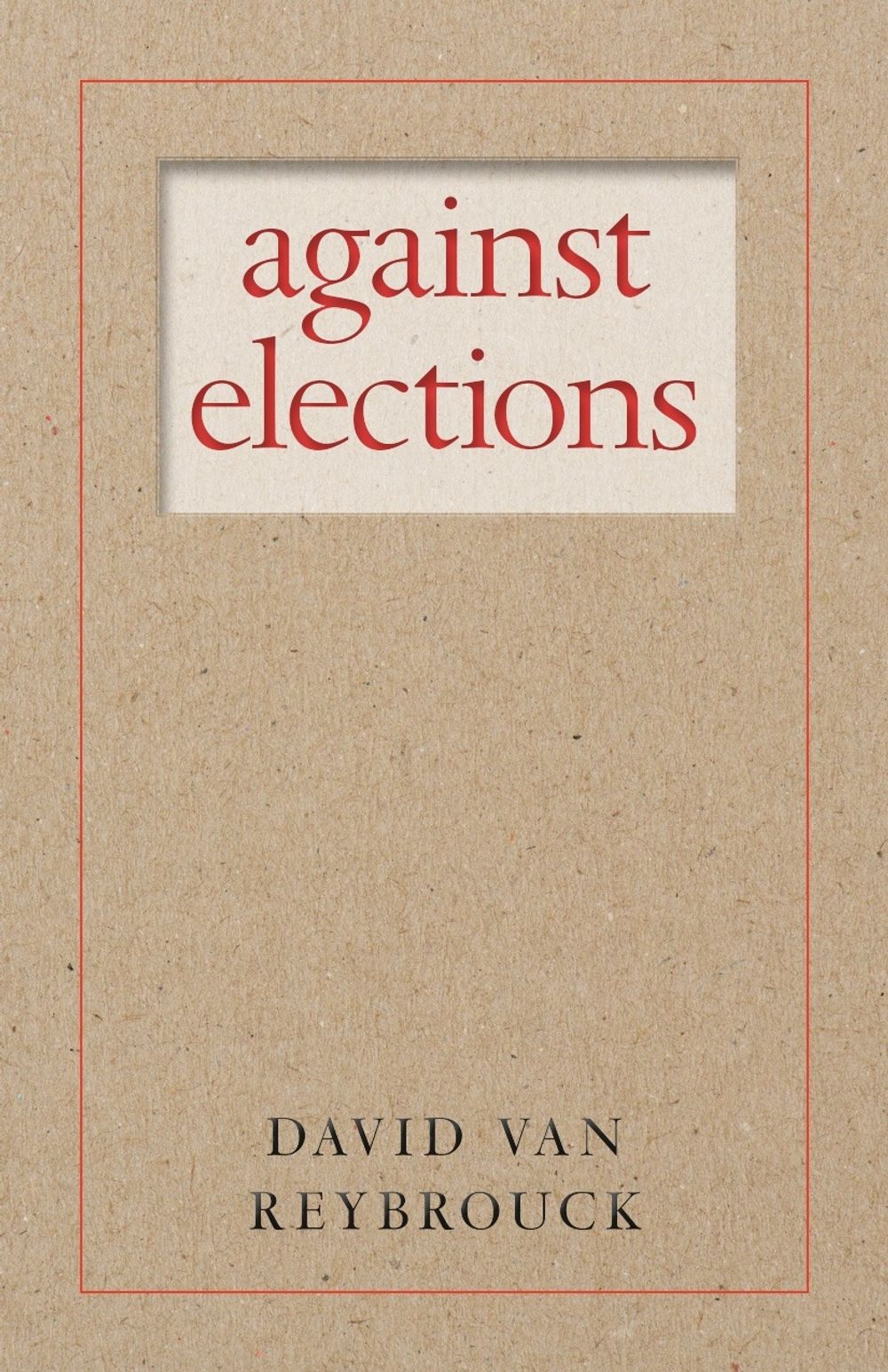 Against Elections by David Van Reybrouck - ISBN: 9781609808105