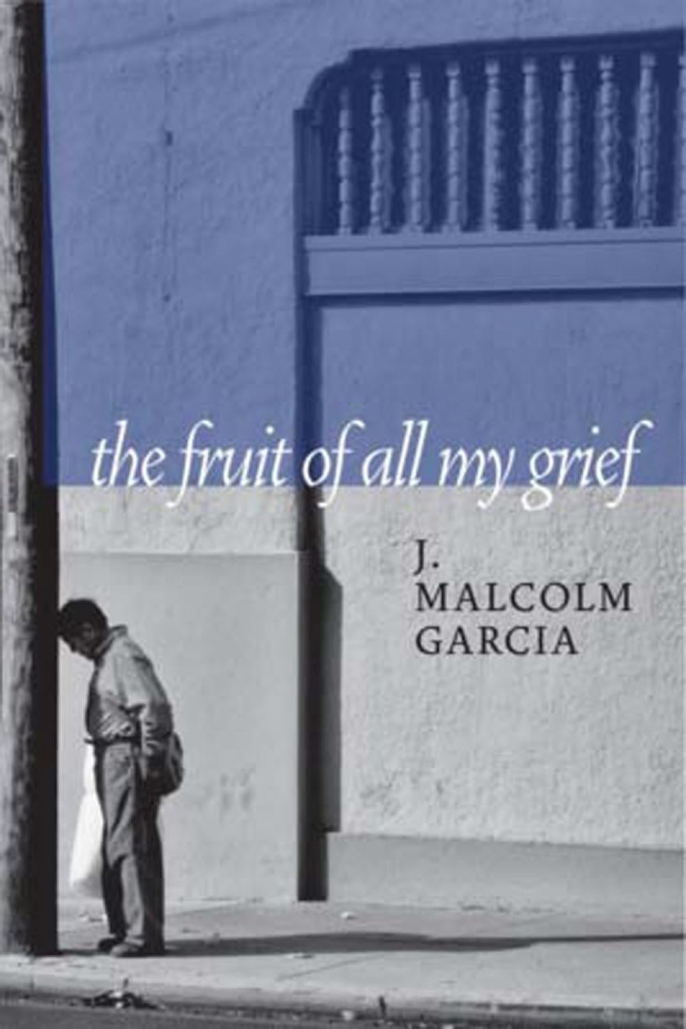 The Fruit of All My Grief by J. Malcolm Garcia - ISBN: 9781609809539