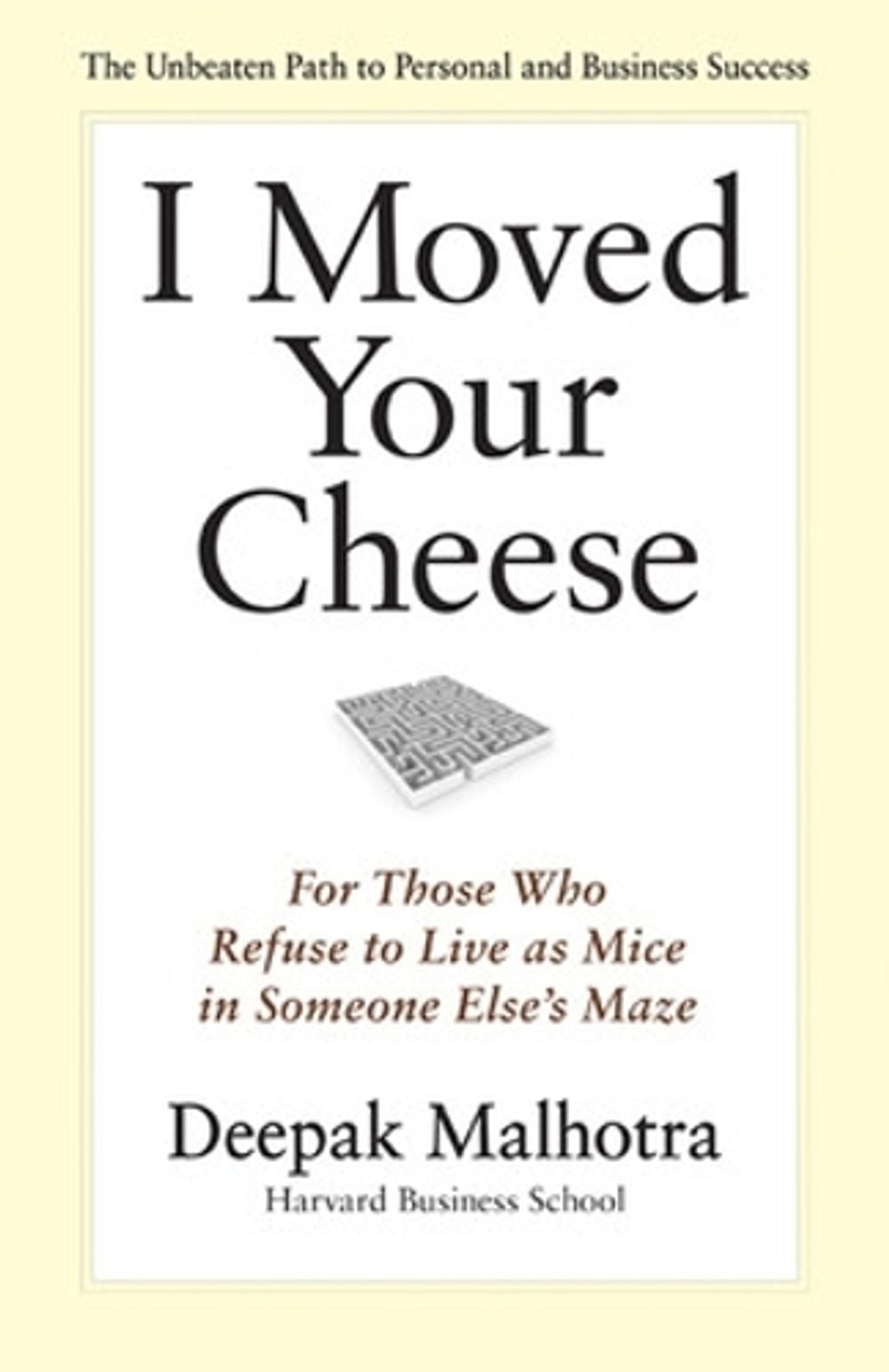 I Moved Your Cheese: For Those Who Refuse to Live as Mice in Someone Elses Maze by Deepak Malhotra - ISBN: 9781609940652