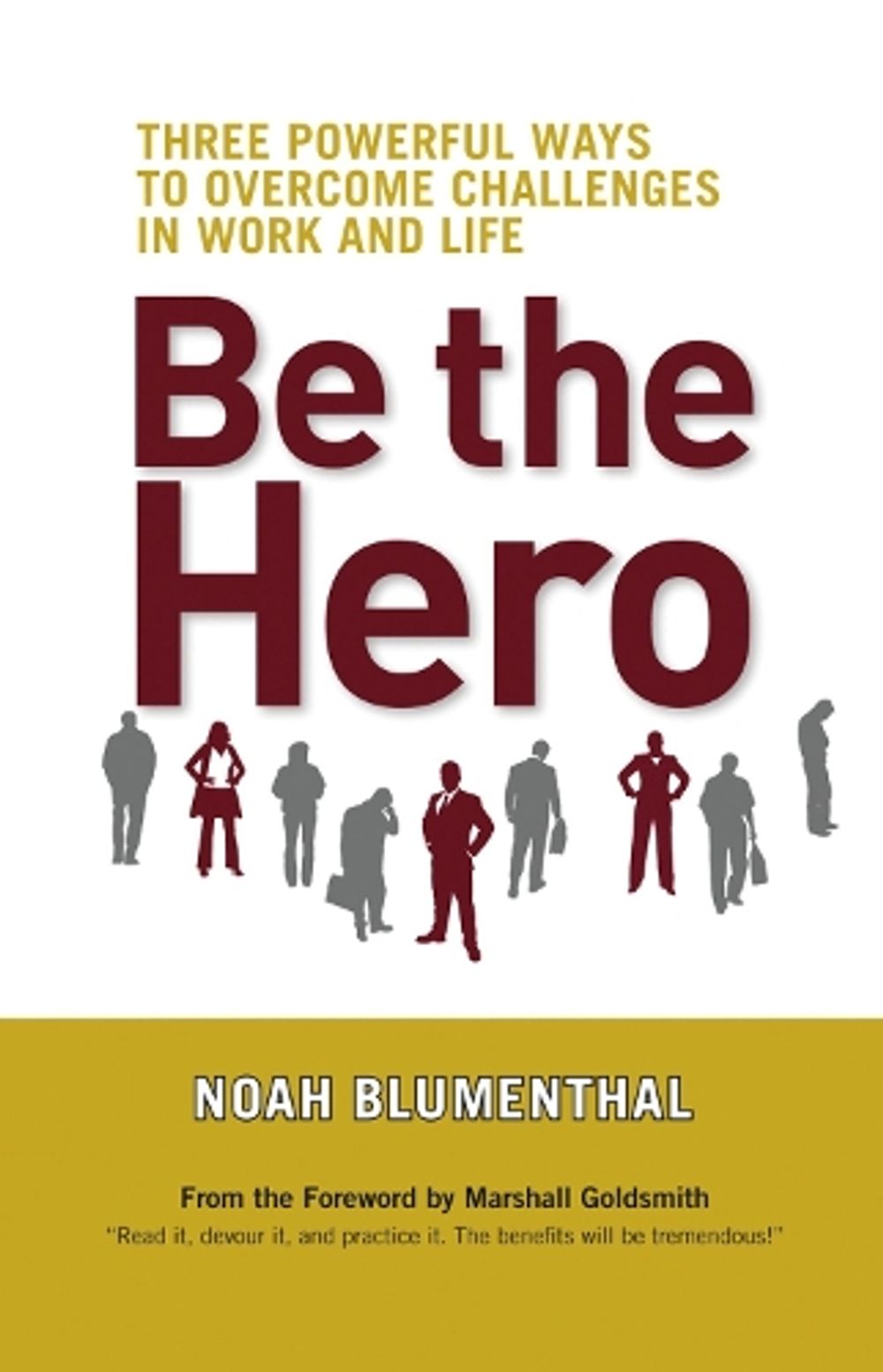 Be The Hero: Three Powerful Ways to Overcome Challenges in Work and Life by Noah Blumenthal - ISBN: 9781609940829