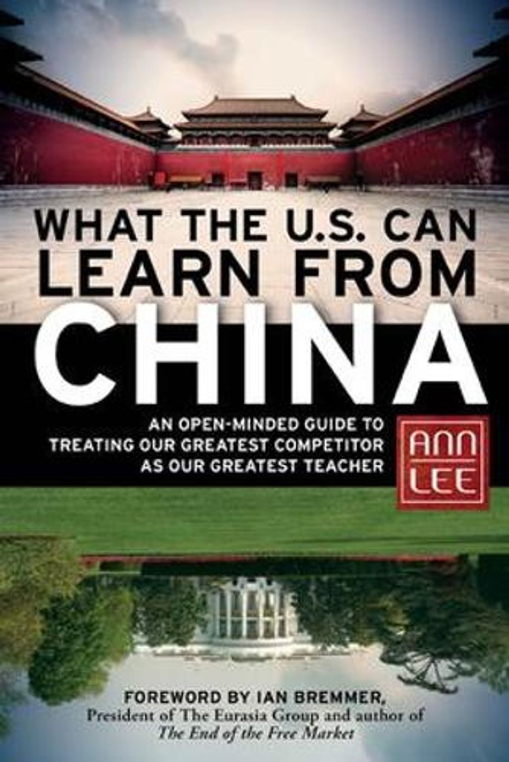 What the U.S. Can Learn from China: An Open-Minded Guide to Treating Our Greatest Competitor as Our Greatest Teacher by Ann Lee - ISBN: 9781609941246