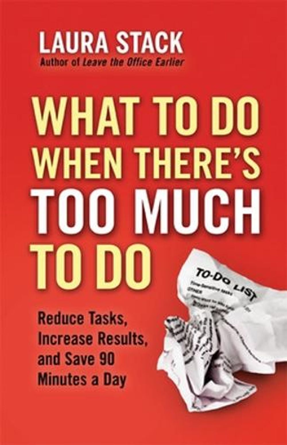 What To Do When There's Too Much To Do: Reduce Tasks, Increase Results, and Save 90 Minutes a Day by Laura Stack - ISBN: 9781609945398