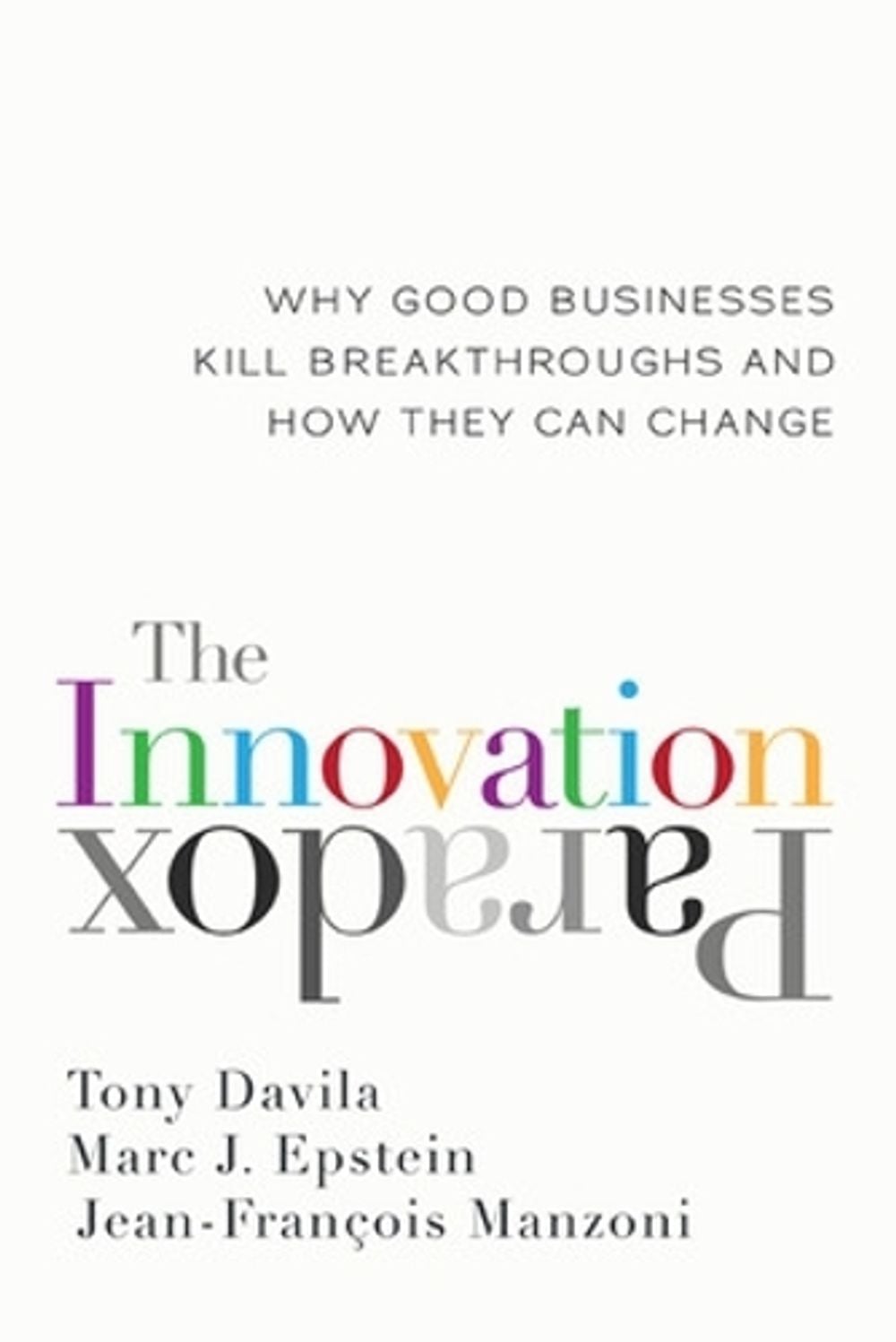 The Innovation Paradox: Why Good Businesses Kill Breakthroughs and How They Can Change by Tony Davila - ISBN: 9781609945534