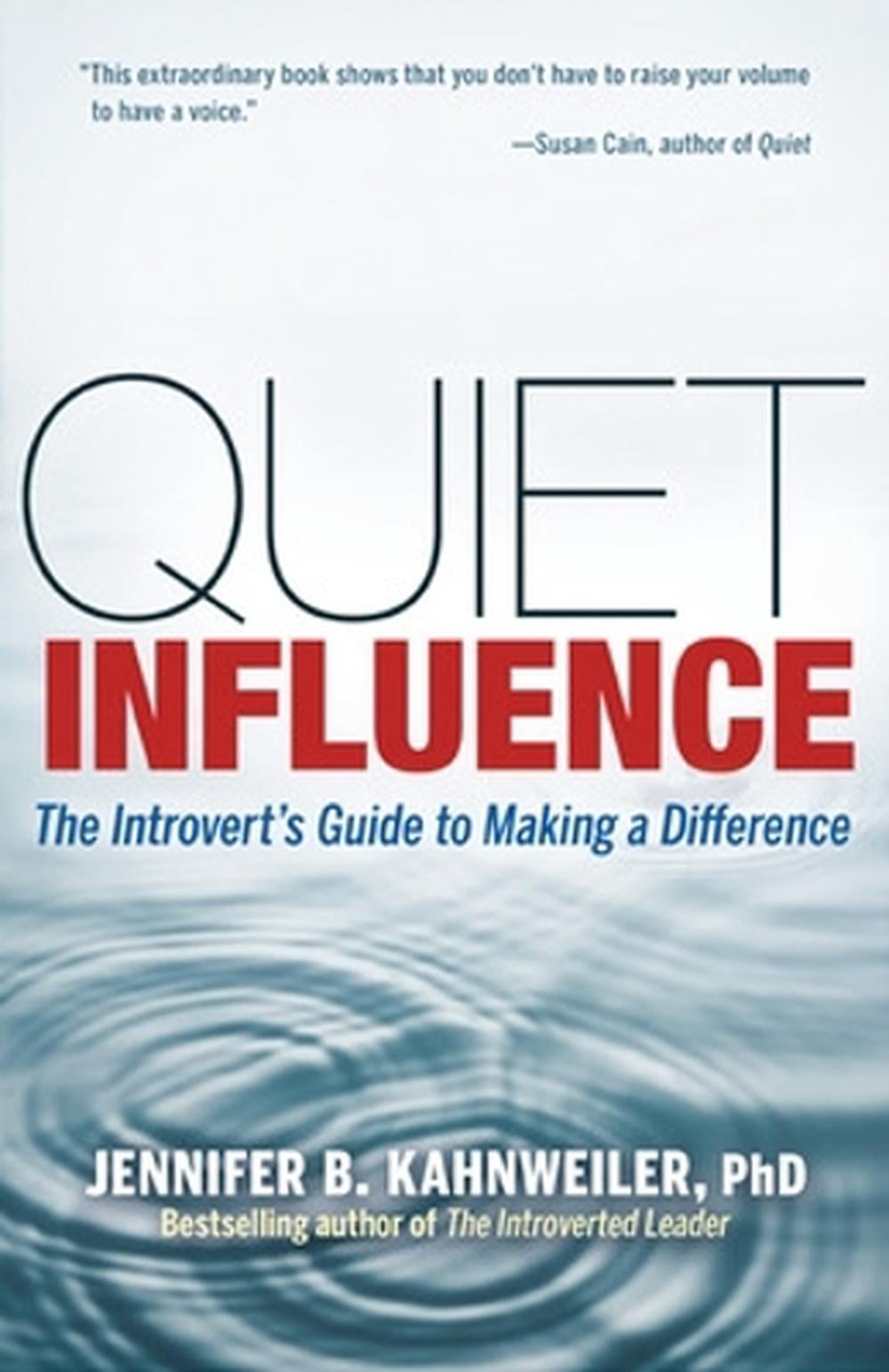 Quiet Influence; The Introvert's Guide to Making a Difference by Jennifer Kahnweiler - ISBN: 9781609945626