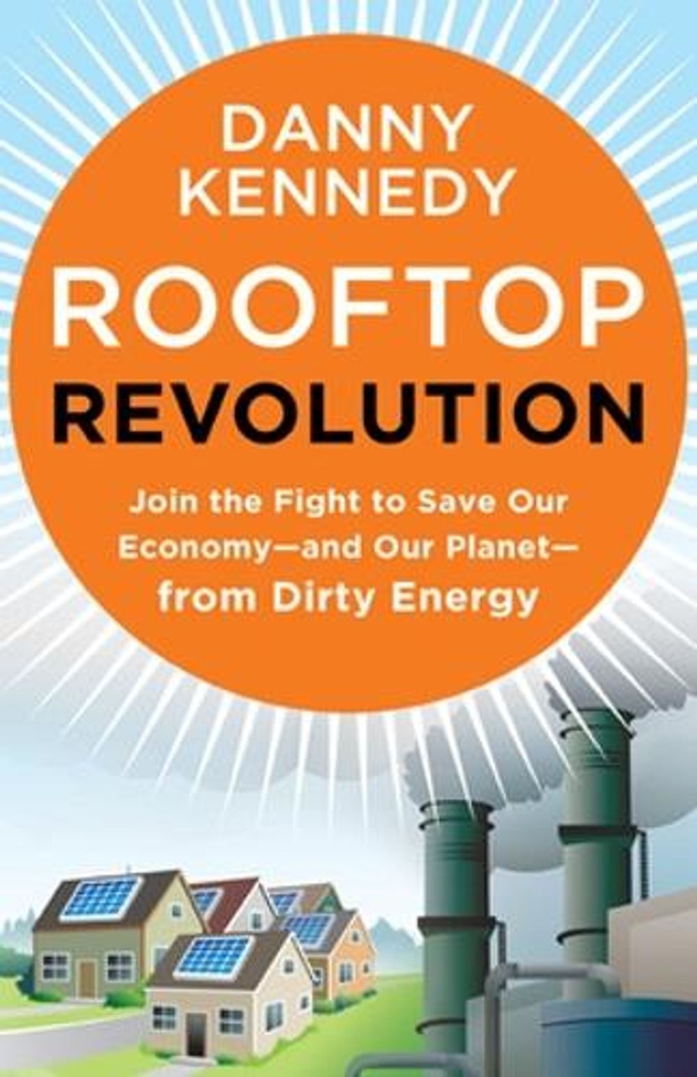Rooftop Revolution: Join the Fight to Save Our Economy - and Our Planet - from Dirty Energy by Danny Kennedy - ISBN: 9781609946647