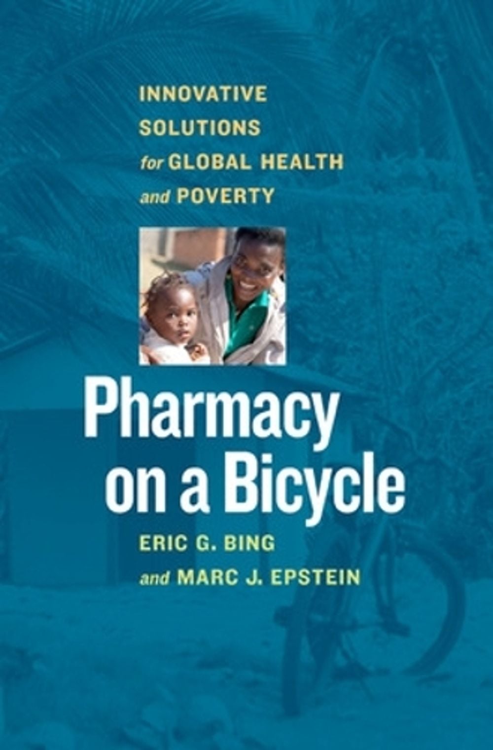 Pharmacy on a Bicycle; Innovative Solutions for Global Health and Poverty by Eric G. Bing - ISBN: 9781609947897
