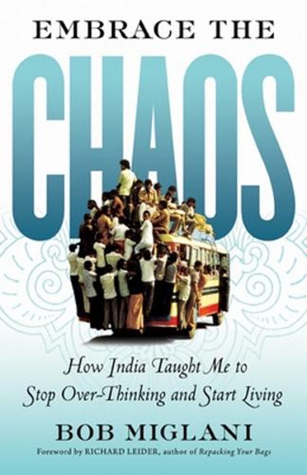 Embrace the Chaos: How India Taught Me to Stop Overthinking and Start Living by Bob Miglani - ISBN: 9781609948252