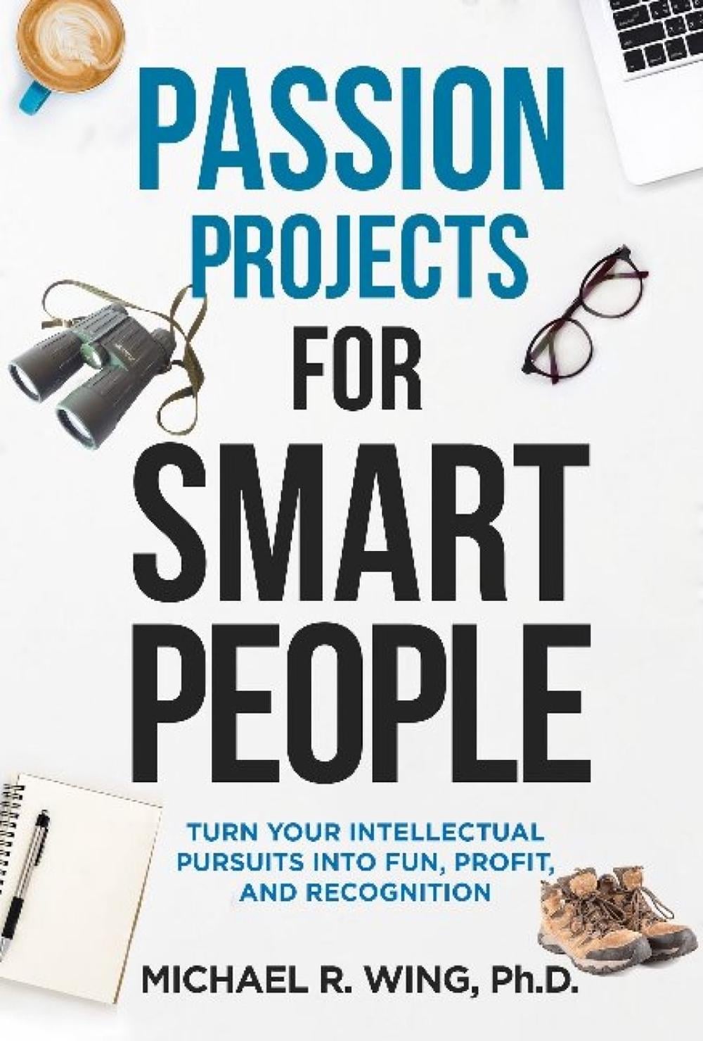 Passion Projects for Smart People by Michael R. Wing - ISBN: 9781610353069