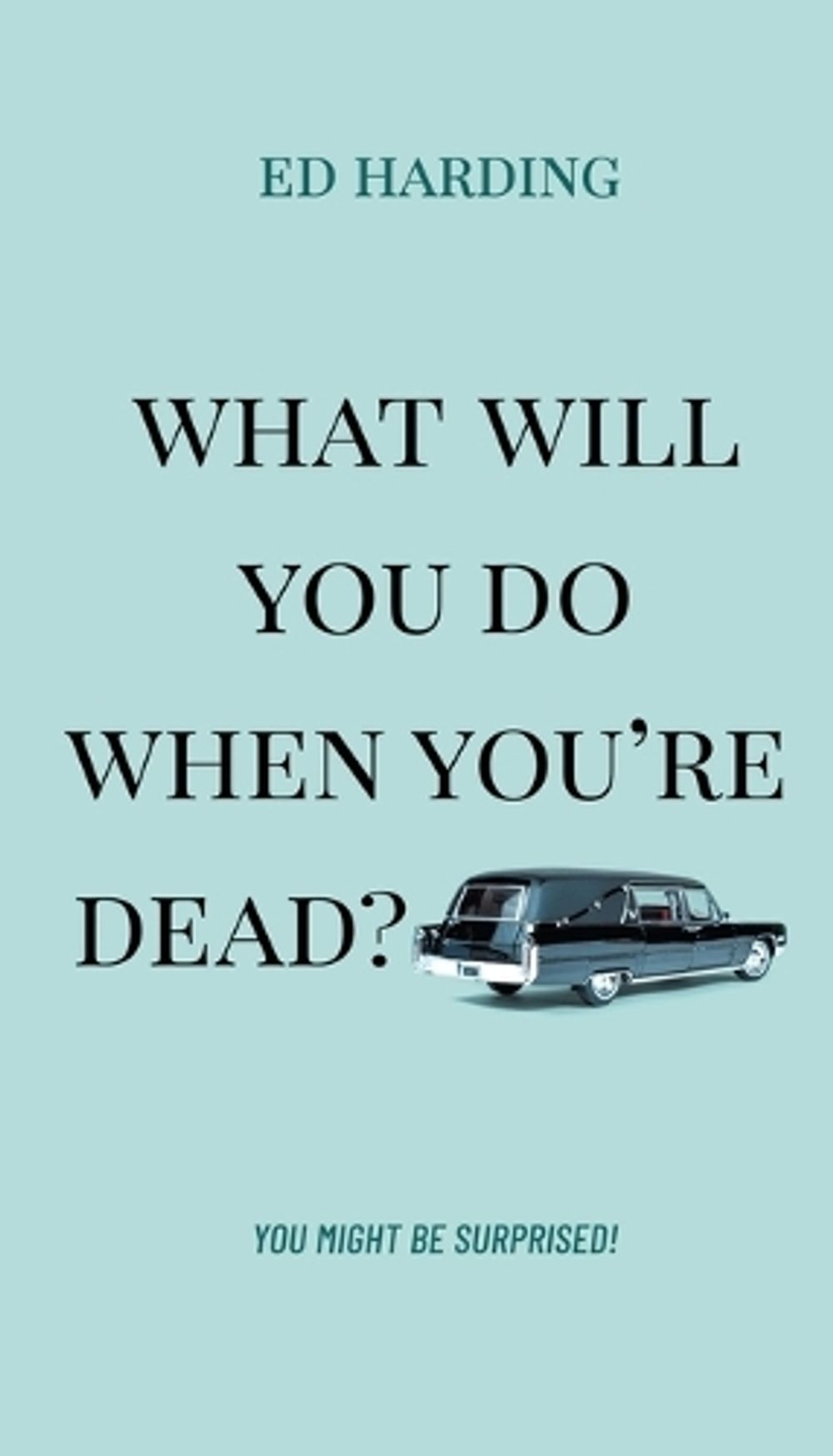 What Will You Do When You're Dead? by Ed Harding - ISBN: 9781610362825