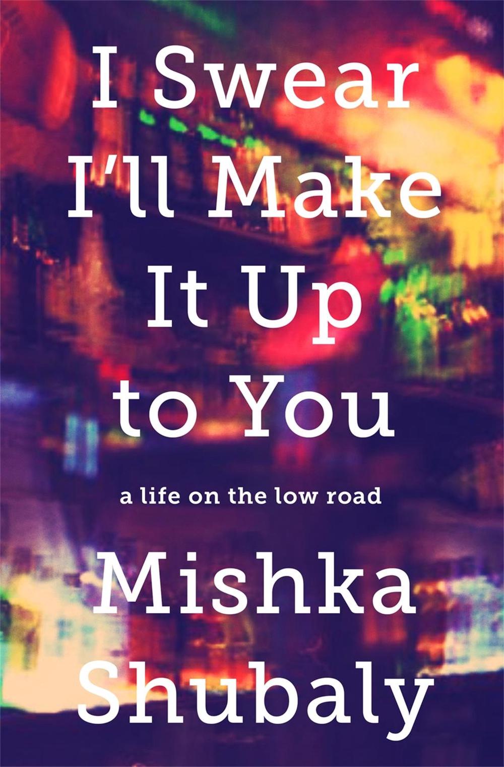 I Swear I'll Make It Up to You by Mishka Shubaly - ISBN: 9781610395588