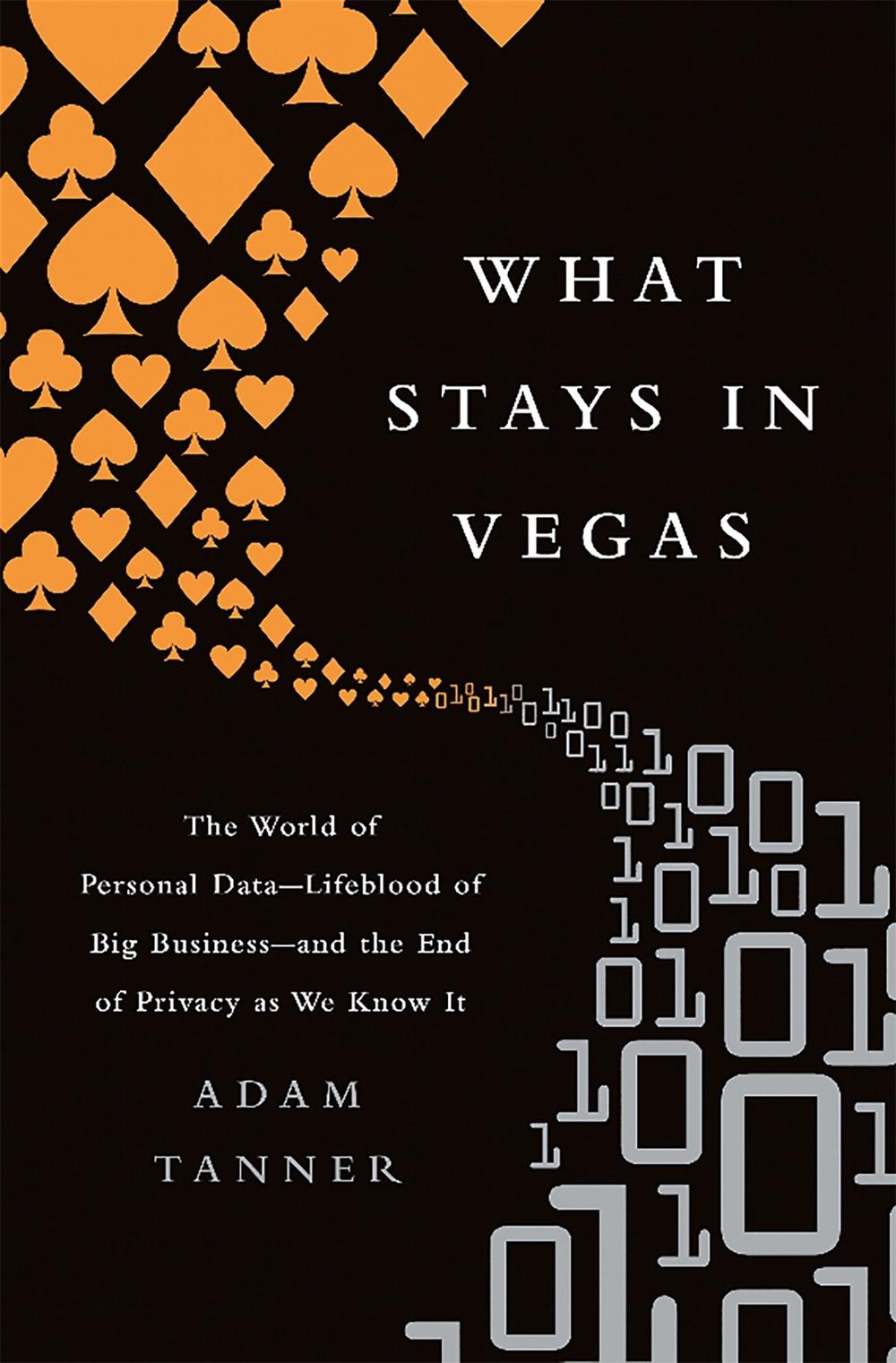 What Stays in Vegas: The World of Personal Data--Lifeblood of Big Business--And the End of Privacy as We Know It by Adam Tanner - ISBN: 9781610396394