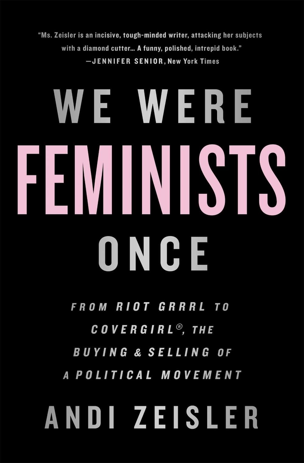 We Were Feminists Once by Andi Zeisler - ISBN: 9781610397735