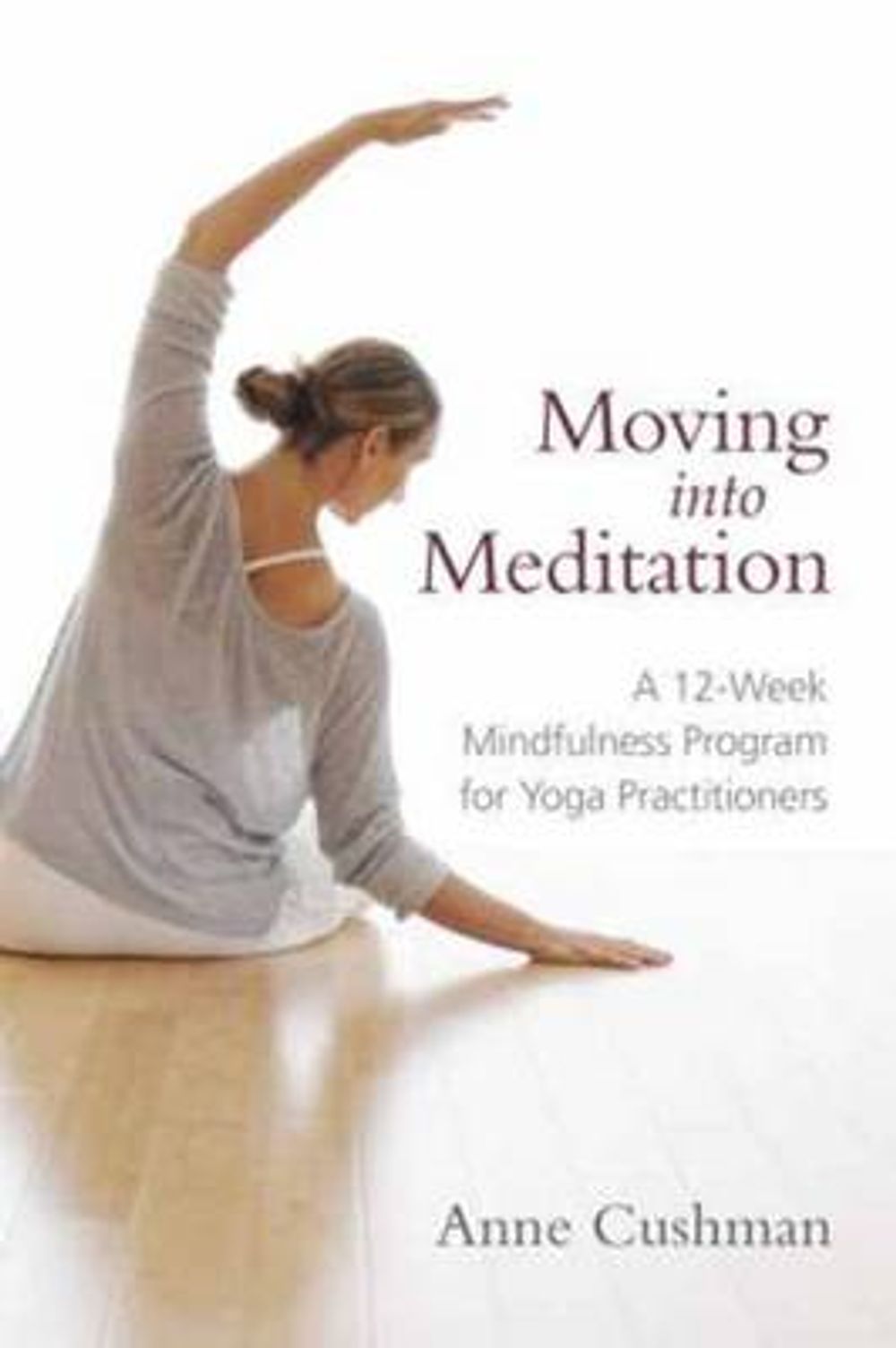 Moving Into Meditation: A 12-Week Mindfulness Program for Yoga Practitioners by Anne Cushman - ISBN: 9781611800982