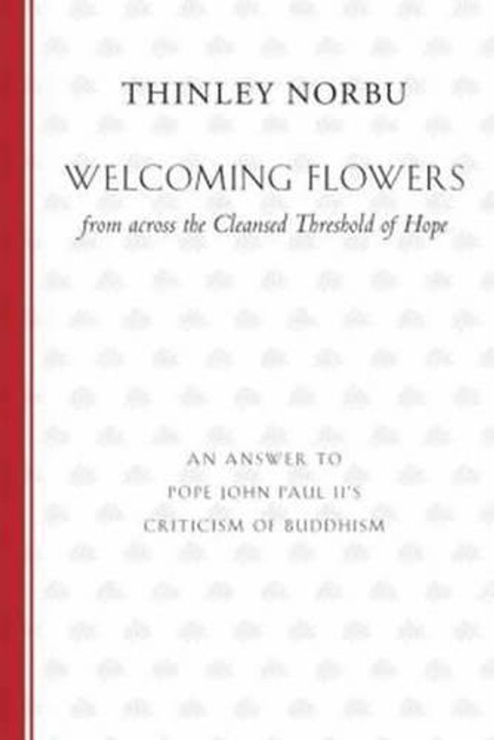 Welcoming Flowers from Across the Cleansed Threshold of Hope: An Answer to Pope John Paul II's Criticism of Buddhism by Thinley Norbu - ISBN: 9781611801637