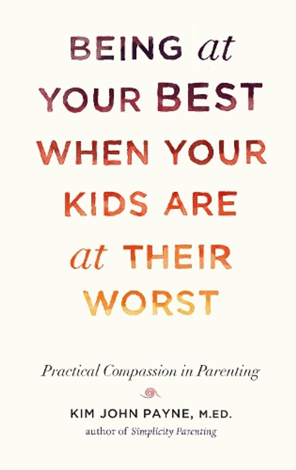 Being at Your Best When Your Kids Are at Their Worst by Kim John Payne - ISBN: 9781611802146