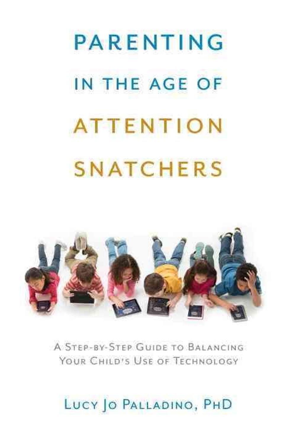Parenting in the Age of Attention Snatchers by Lucy Jo Palladino - ISBN: 9781611802177