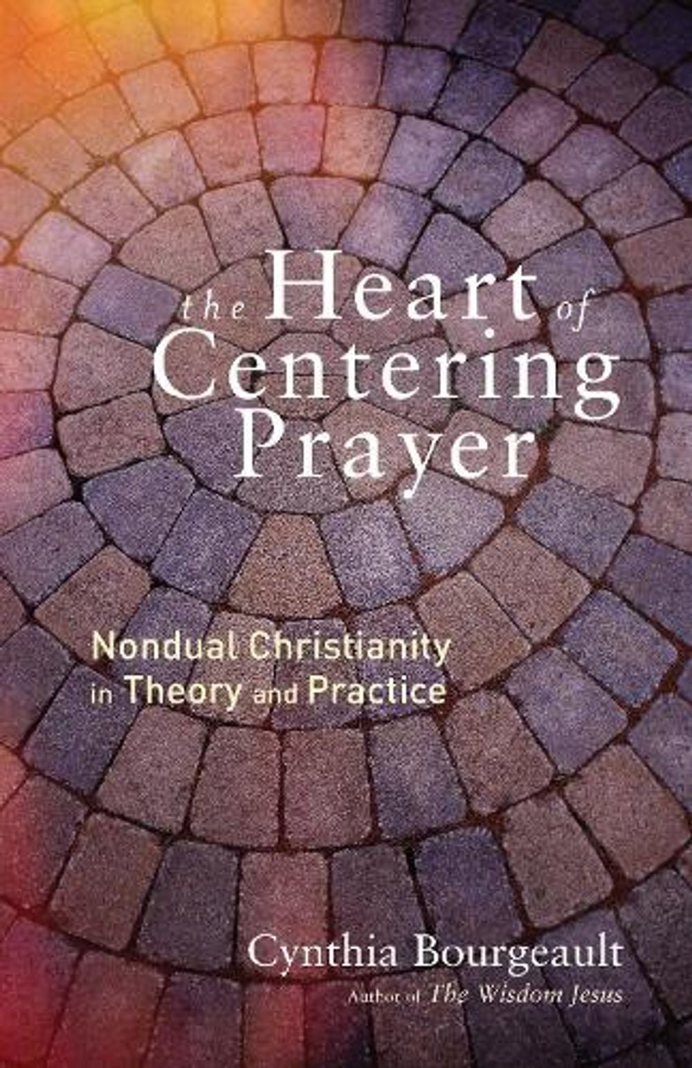 The Heart of Centering Prayer by Cynthia Bourgeault - ISBN: 9781611803143