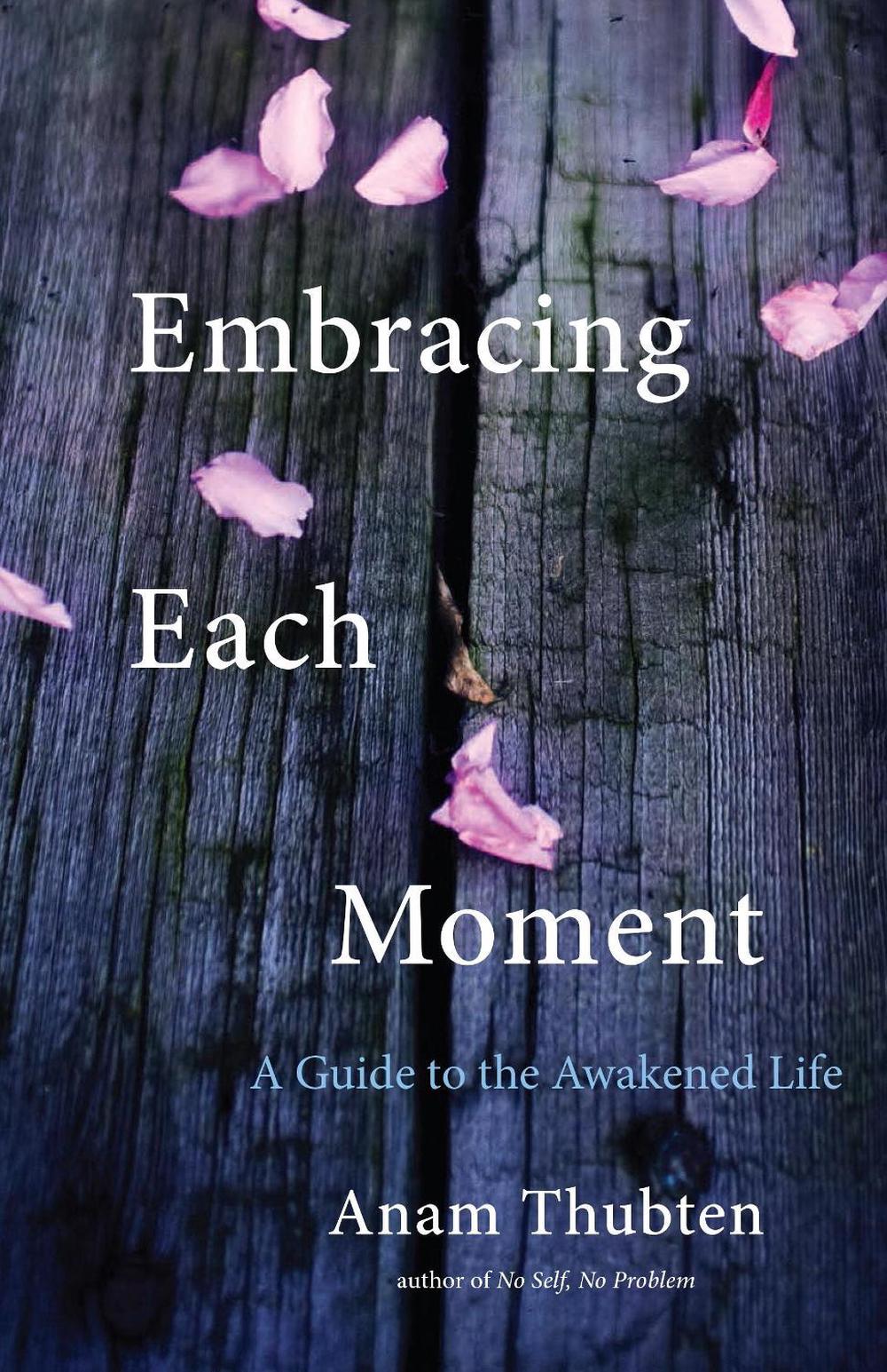 Embracing Each Moment by Anam Thubten - ISBN: 9781611805130
