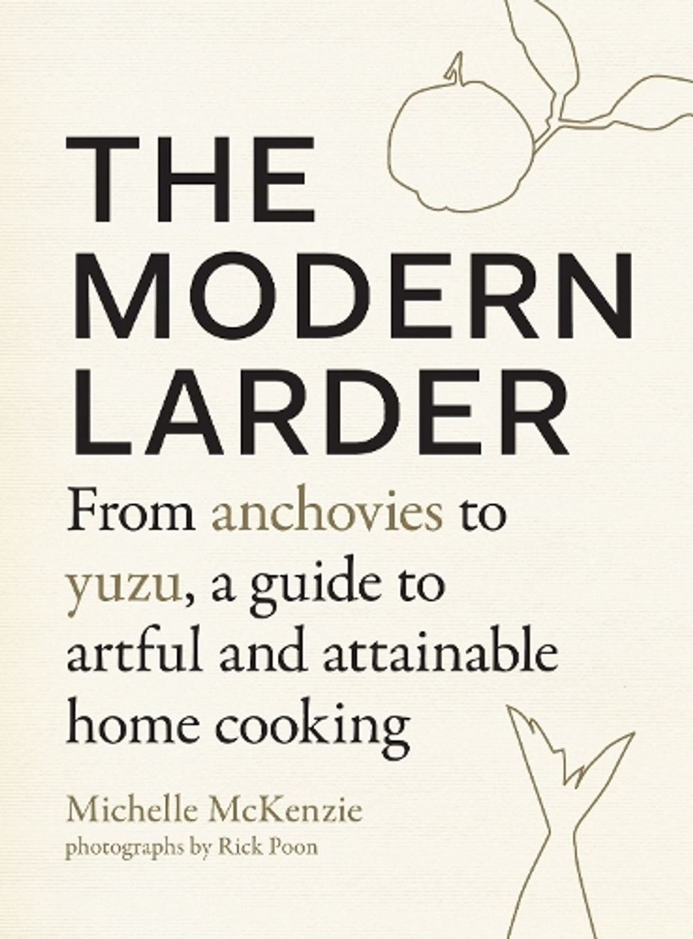 The Modern Larder: From Anchovies to Yuzu, a Guide to Artful and Attainable Home Cooking by Michelle McKenzie - ISBN: 9781611805703