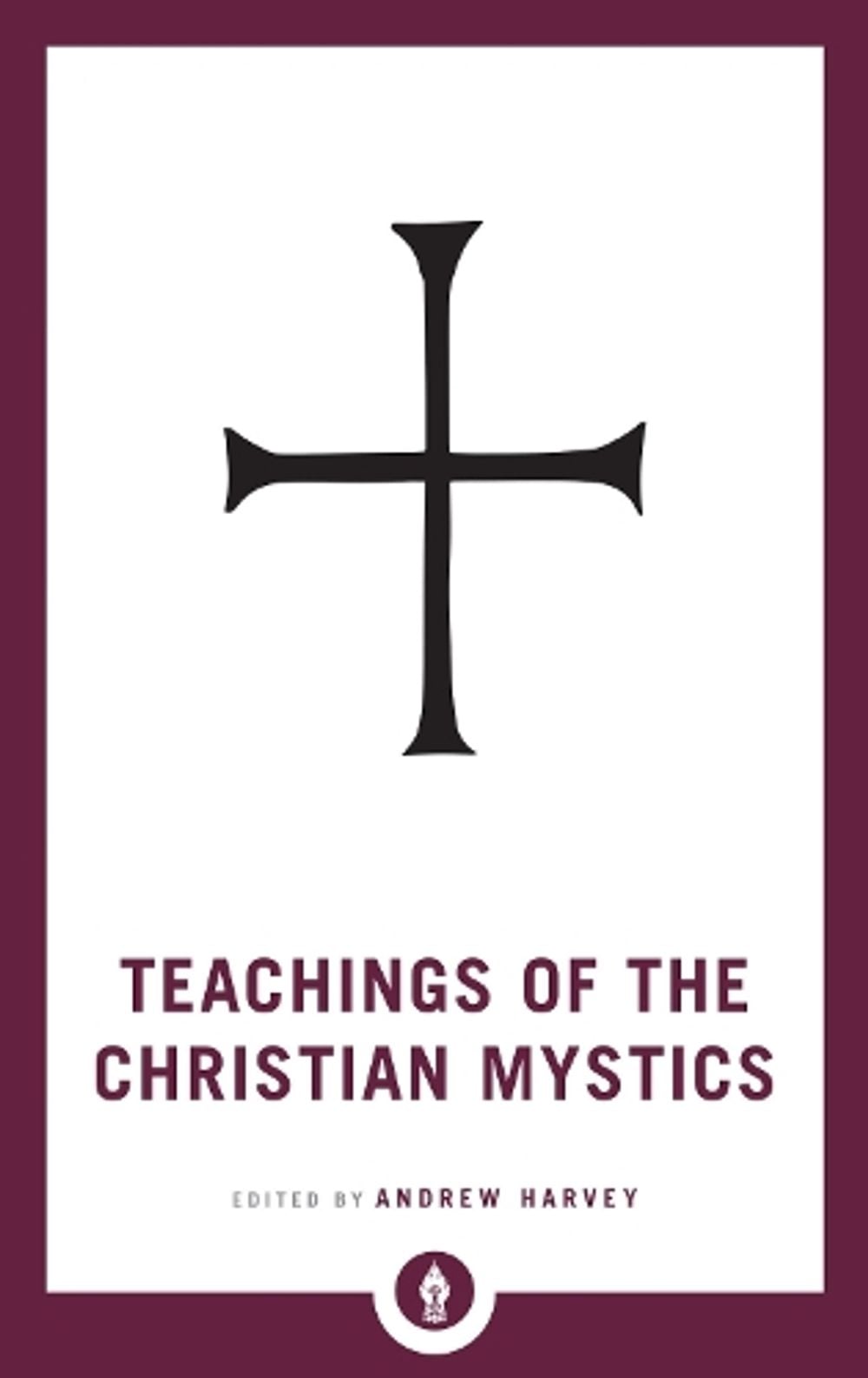 Teachings of the Christian Mystics by Andrew Harvey - ISBN: 9781611806908