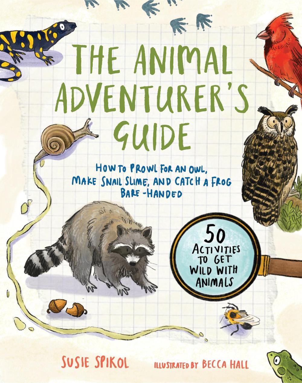 The Animal Adventurer's Guide by Susie Spikol - ISBN: 9781611809534