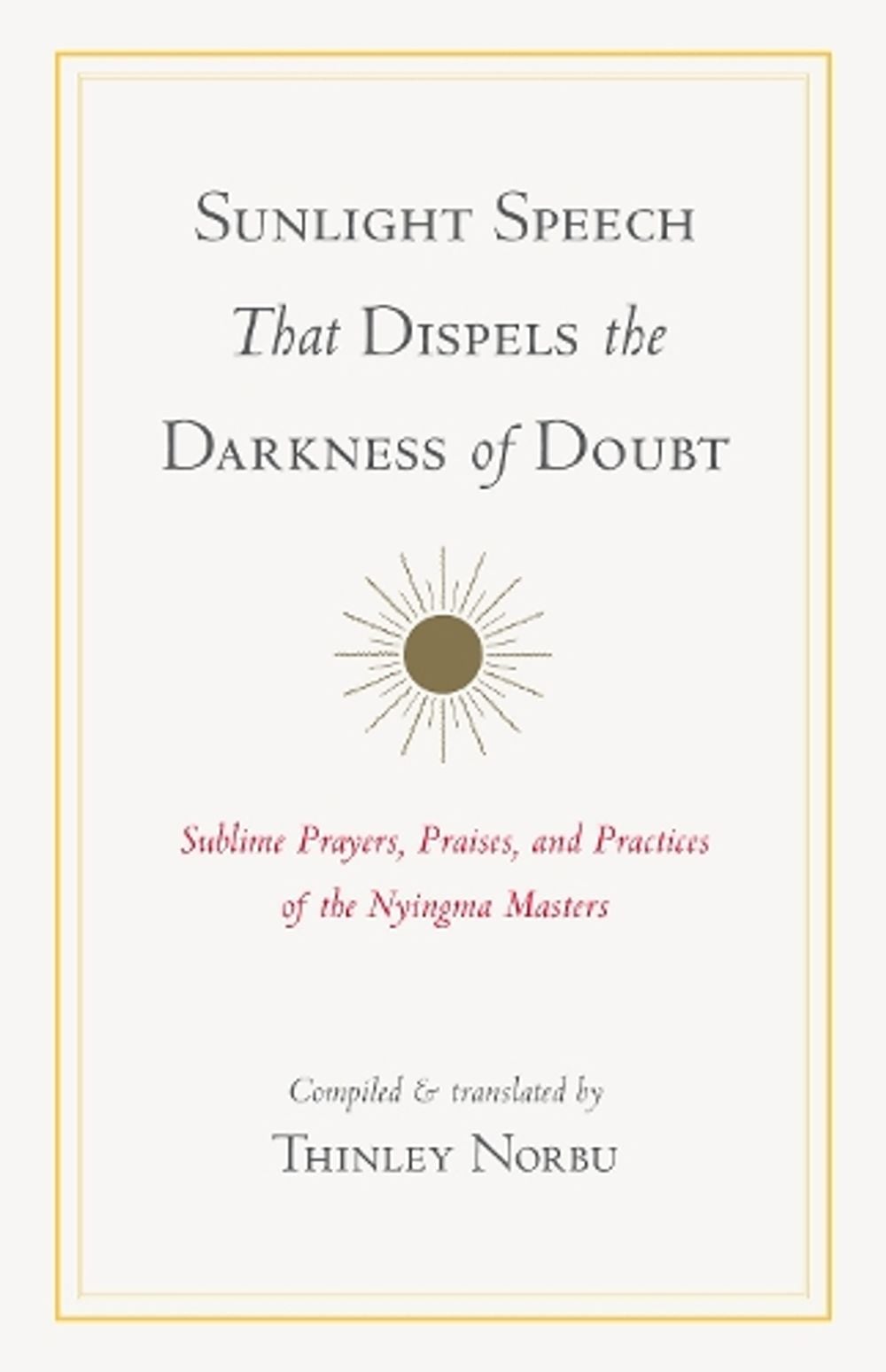 Sunlight Speech That Dispels the Darkness of Doubt by Thinley Norbu - ISBN: 9781611809732