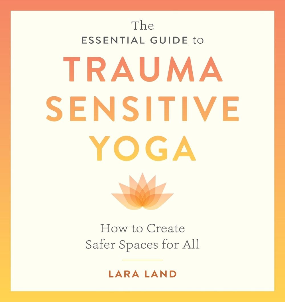 The Essential Guide to Trauma Sensitive Yoga by Lara Land - ISBN: 9781611809886