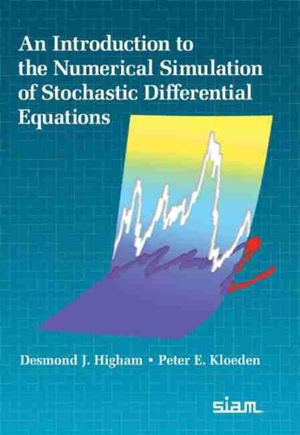 An Introduction to the Numerical Simulation of Stochastic Differential Equations by Desmond J. Higham - ISBN: 9781611976427