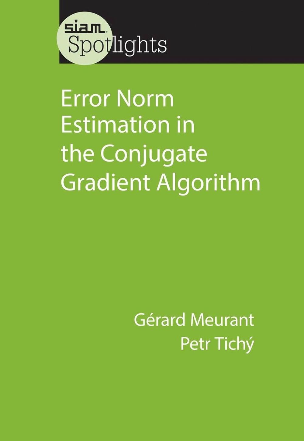 Error Norm Estimation in the Conjugate Gradient Algorithm by Gérard Meurant - ISBN: 9781611977851