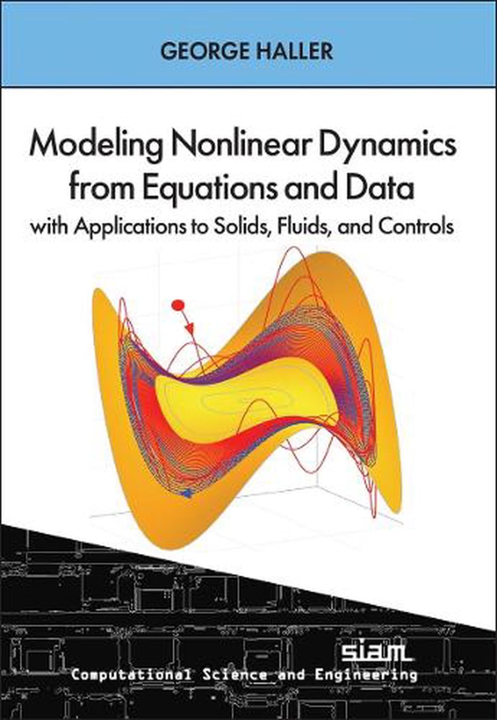 Modeling Nonlinear Dynamics from Equations and Data with Applications to Solids, Fluids, and Controls by George Haller - ISBN: 9781611978346