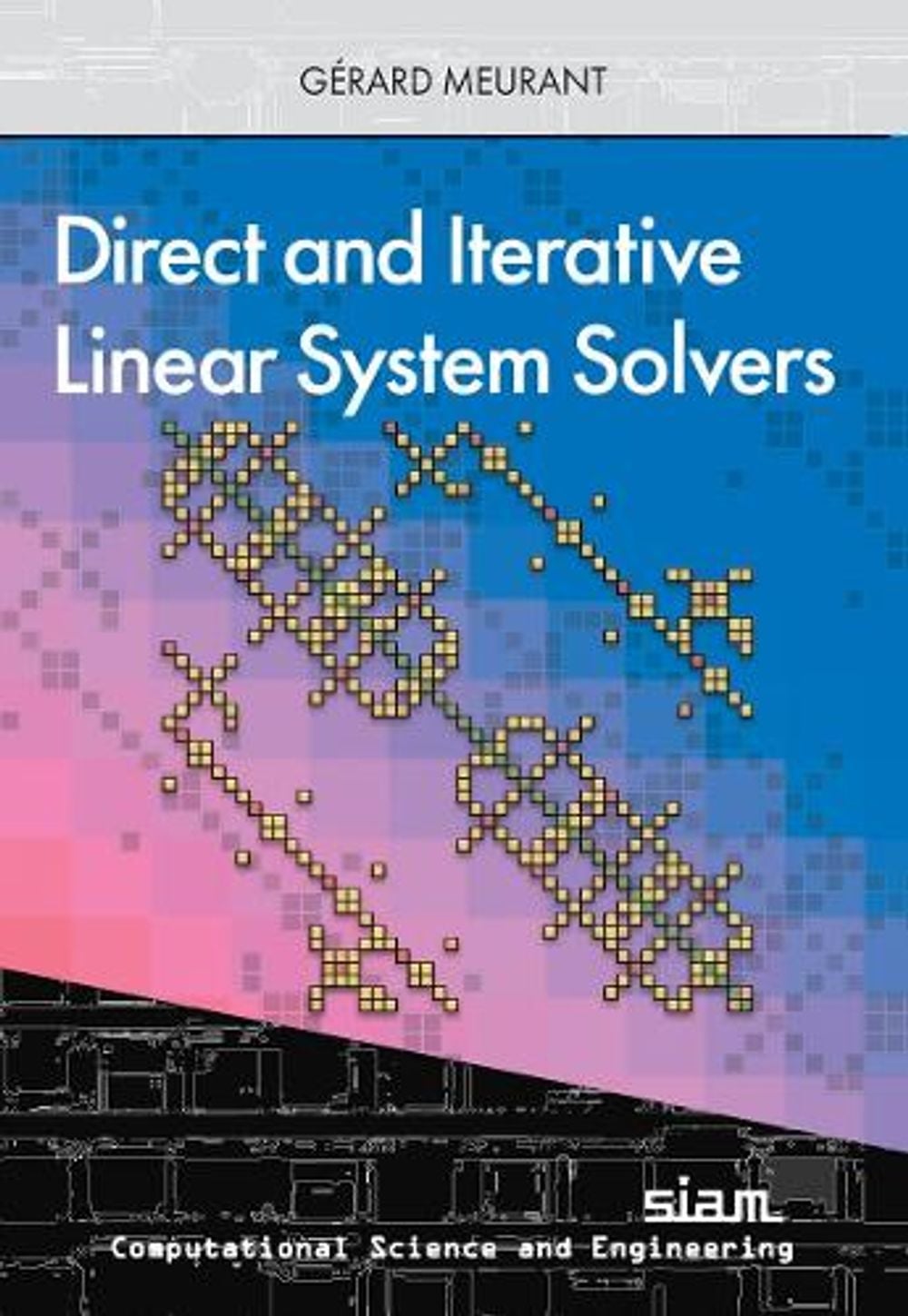 Direct and Iterative Linear System Solvers by Gérard Meurant - ISBN: 9781611978834