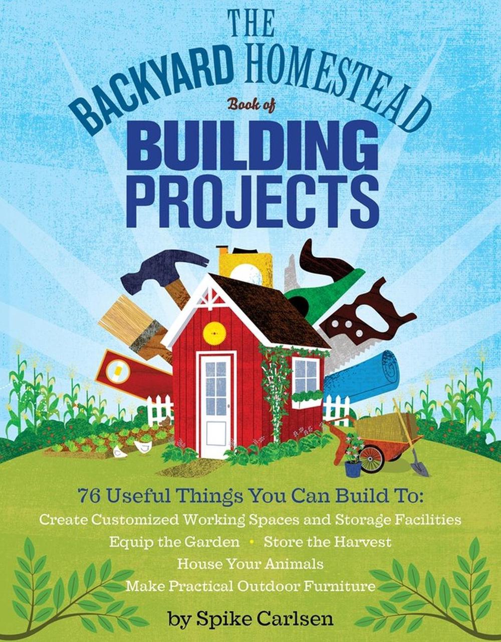 The Backyard Homestead Book of Building Projects by Spike Carlsen - ISBN: 9781612120850
