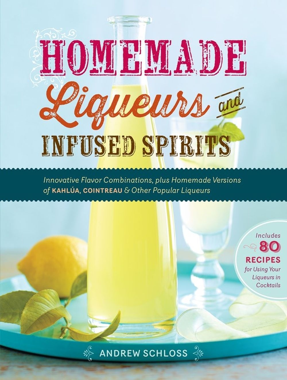 Homemade Liqueurs and Infused Spirits by Andrew Schloss - ISBN: 9781612120980