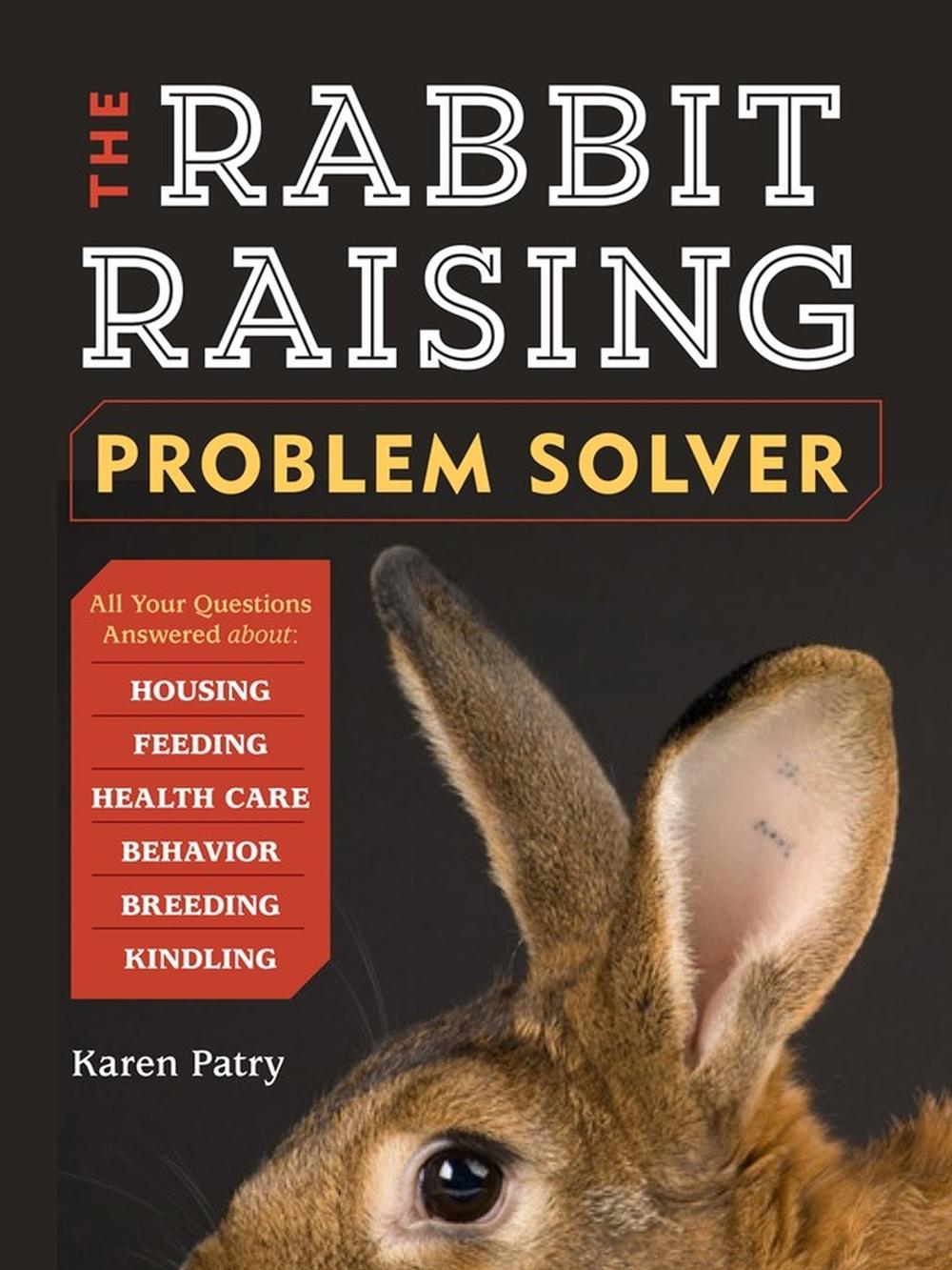 The Rabbit-Raising Problem Solver: Your Questions Answered about Housing, Feeding, Behavior, Health Care, Breeding, and Kindling, 9781612121420