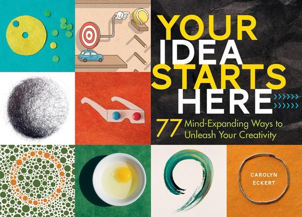 Your Idea Starts Here by Carolyn Eckert - ISBN: 9781612127798