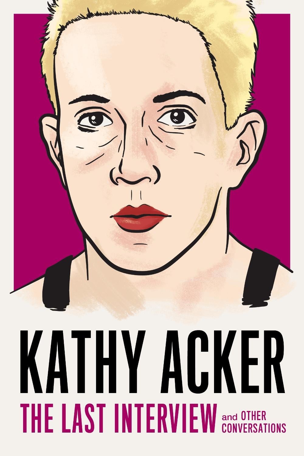 Kathy Acker: The Last Interview by Kathy Acker - ISBN: 9781612197319