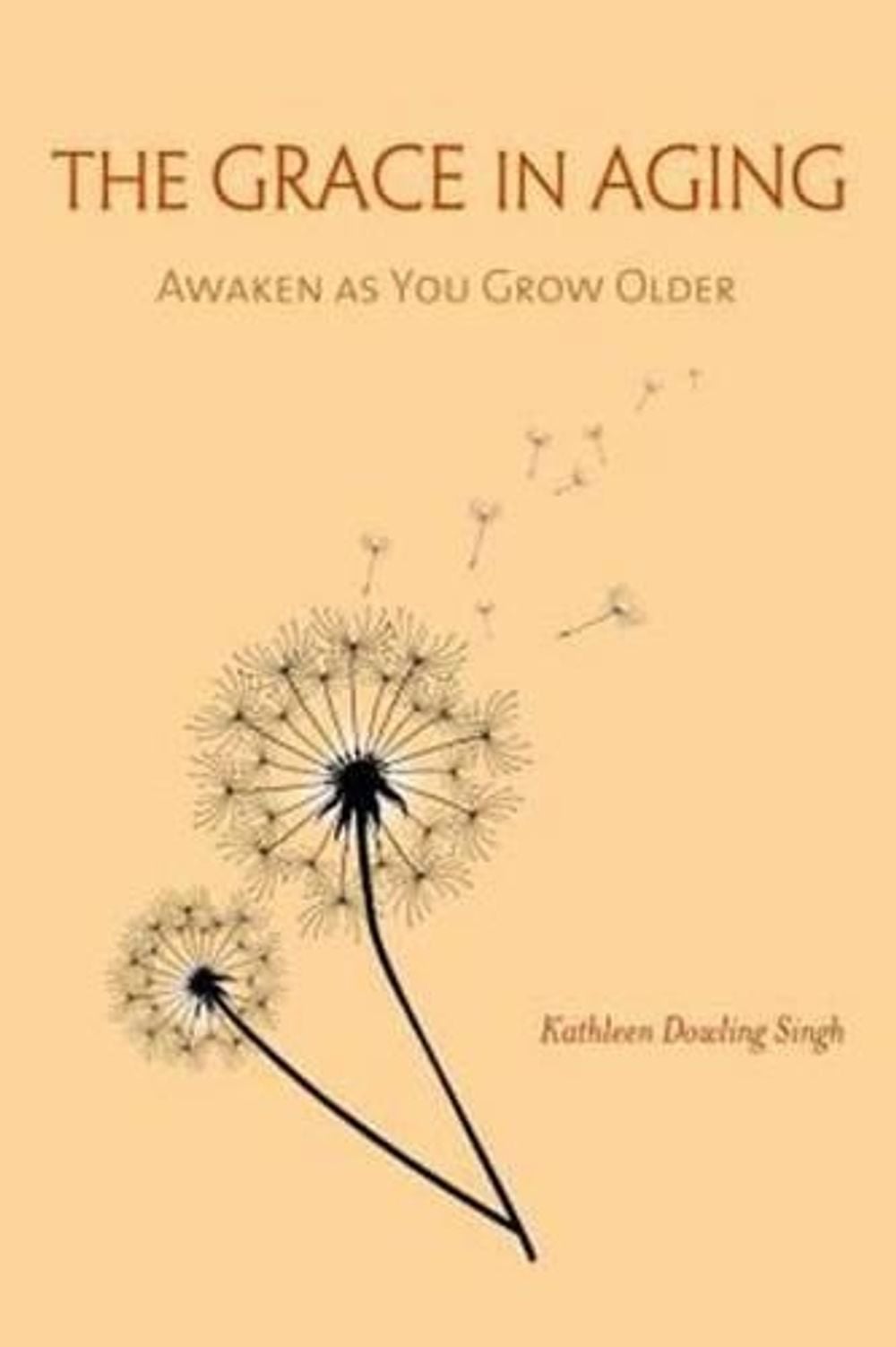The Grace in Aging by Kathleen Dowling Singh - ISBN: 9781614291268